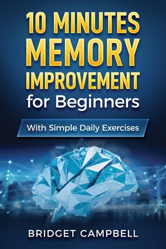 10-Minute Memory Improvement for Beginners Unleash Your Brain Potential with Simple Daily Exercises