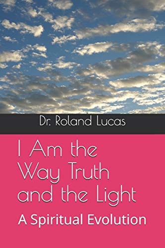 I Am The Way Truth and the Light A Spiritual Evolution