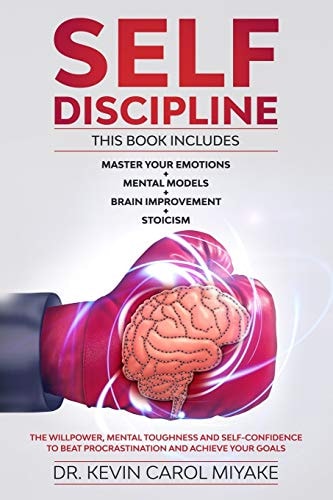 Self-Discipline This Book Includes: Master Your Emotions + Mental Models + Brain Improvement + Stoicism. The Willpower, Mental Toughness And Self-Confidence To Beat Procrastination And Achieve Your Goals