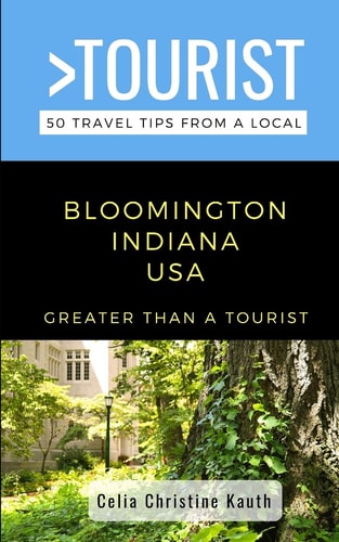 Greater Than a Tourist - Bloomington Indiana USA 50 Travel Tips from a Local