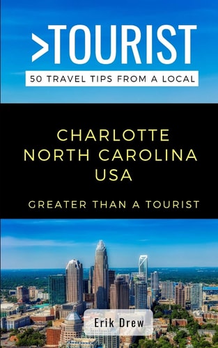 Greater Than a Tourist- Charlotte North Carolina USA 50 Travel Tips from a Local