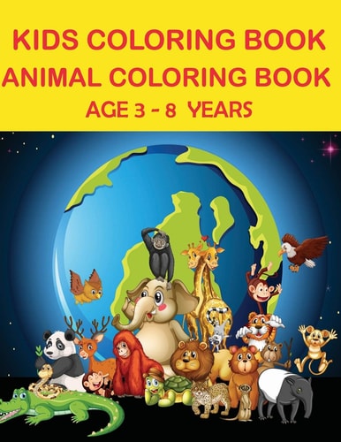 Kids Coloring Book : Animal Coloring Book Age 3-8 Years World Animals Coloring Book Age 3-8 Years
