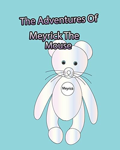 The Adventures Of Meyrick The Mouse A Story Book For Young Children Based On The Adventures Of A Little Mouse Named Meyrick. There Is A Coloring Book To Accompany This Storybook For Those that Love To Color.