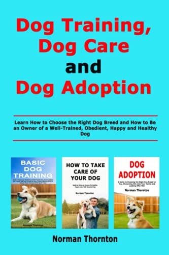 Dog Training, Dog Care and Dog Adoption Learn How to Choose the Right Dog Breed and How to Be an Owner of a Well-Trained, Obedient, Happy and Healthy Dog