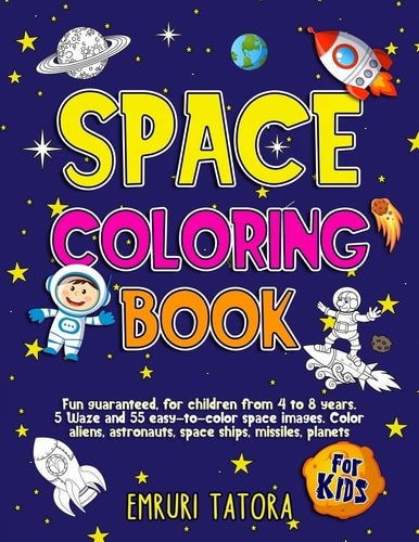 Space Coloring Book For Kids Fun Guaranteed, for Children from 4 to 8 Years. 5 Waze and 55 Easy-to-color Space Images. Color Aliens, Astronauts, Space Ships, Missiles, Planets