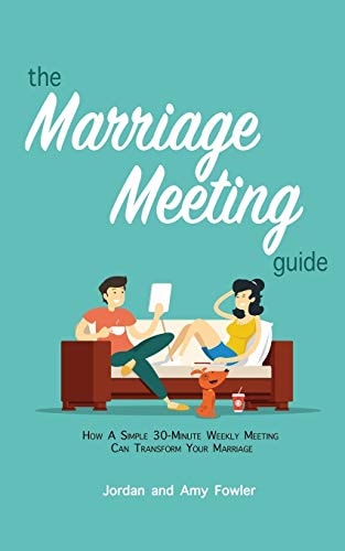 The Marriage Meeting Guide How a Simple 30-Minute Weekly Meeting Can Transform Your Marriage
