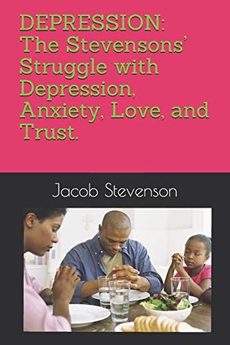 Depression The Stevensons' Struggle with Depression, Anxiety, Love, and Trust.: A Pastor's Tale of Love and Survival