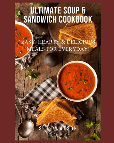 Ultimate Soup & Sandwich Cookbook Easy, Hearty & Delicious Meals for Everyday!