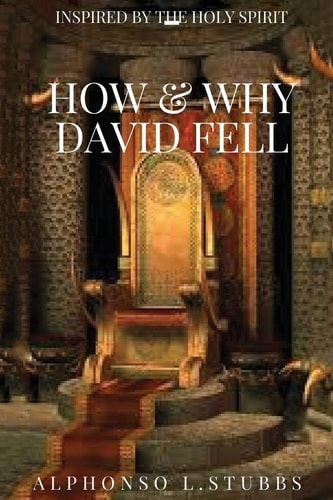 How And Why David Fell This Book Will Help the Reader to Know and Understand the Reason for which GOD Has Blessed Or Entrusted Them with Wealth.
