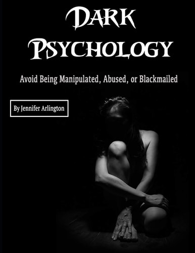 Dark Psychology Avoid Being Manipulated, Abused, Or Blackmailed