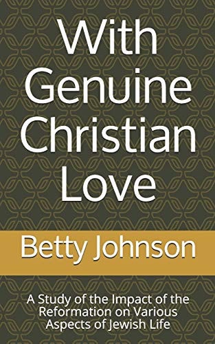 With Genuine Christian Love A Study of the Impact of the Reformation on Various Aspects of Jewish Life