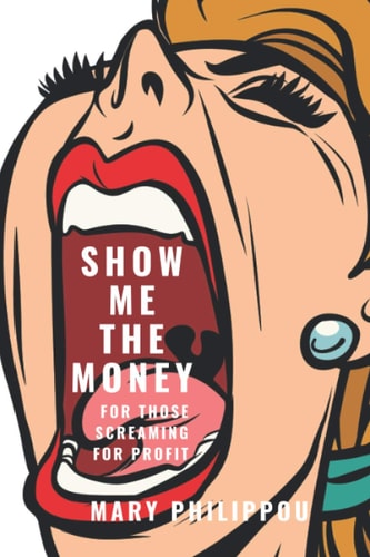 SHOW ME the MONEY for Those Screaming for Profit The Ultimate Step by Step Guide to Making Money by Somebody Who Has Done It