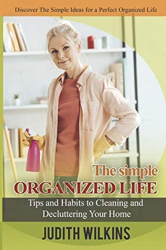 The Simple Organized Life Tips and Habits to Cleaning and Decluttering Your Home