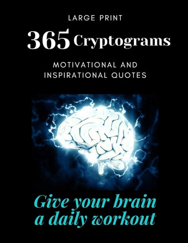 365 Cryptograms Give Your Brain a Daily Workout, Solving Puzzles, Large Print, Motivational and Inspirational Quotes