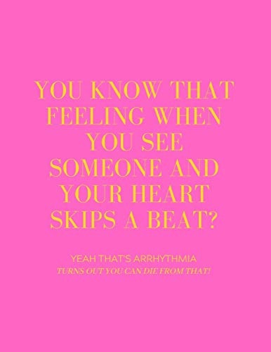 You Know That Feeling When You See Someone and Your Heart Skips a Beat? Yeah That's Arrhythmia Turns Out You Can Die from That!