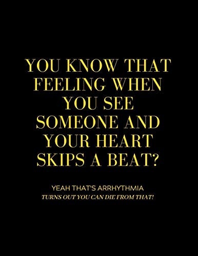 You Know That Feeling When You See Someone and Your Heart Skips a Beat? Yeah That's Arrhythmia Turns Out You Can Die from That!
