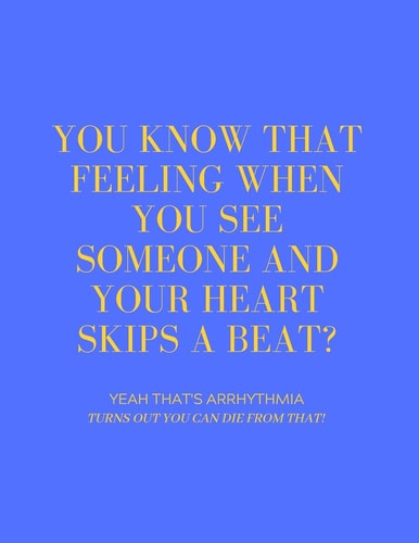 You Know That Feeling When You See Someone and Your Heart Skips a Beat? Yeah That's Arrhythmia Turns Out You Can Die from That!