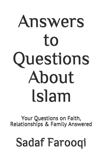Answers to Questions about Islam Your Questions on Faith, Relationships and Family Answered