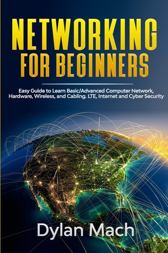 NETWORKING for Beginners Easy Guide to Learn Basic/Advanced Computer Network, Hardware, Wireless, and Cabling. LTE, Internet and Cyber Security