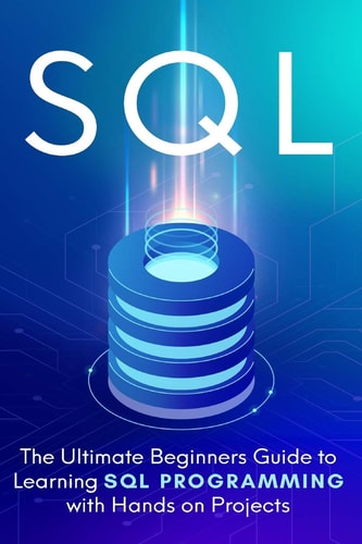 SQL Everything You Need to Know to Begin Programming in SQL