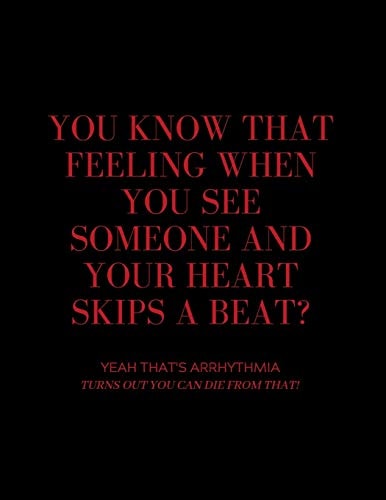 You Know That Feeling When You See Someone and Your Heart Skips a Beat? Yeah That's Arrhythmia Turns Out You Can Die from That!