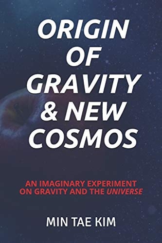 Origin of Gravity & New Cosmos An Imaginary Experiment on Gravity and the Universe
