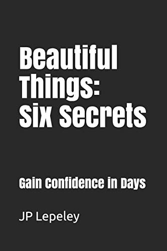 Beautiful Things Six Secrets: Gain Confidence in Days