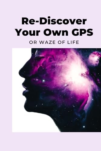Re-Discover Your Own GPS Or Waze of Life