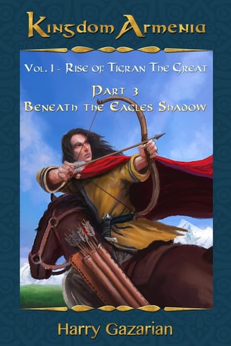 Kingdom Armenia Vol. 1 Rise of Tigran the Great: Part 3: Beneath the Eagles Shadow