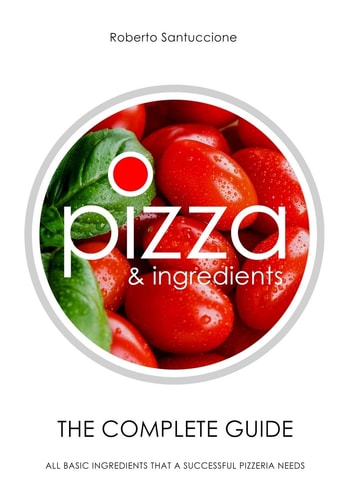 Pizza & Ingredients - The Complete Guide All Basic Ingredients That a Successful Pizzeria Needs