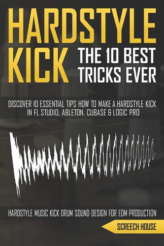 The 10 Best Hardstyle Kick Tricks Ever Discover 10 Essential Tips How to Make a Hardstyle Kick in FL Studio, Ableton, Cubase Or Logic Pro (Hardstyle Music Kick Drum Sound Design for EDM Production)