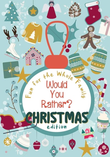Would You Rather? Christmas Edition 100 Funny, Sweet and Challenging Christmas-Themed Questions - Wholesome Fun for the Whole Family - Holiday Activity Book