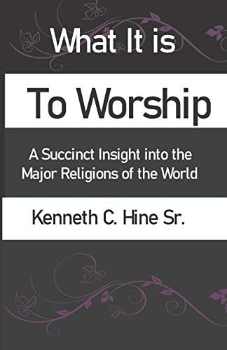 What It Is To Worship A Succinct Insight Into the Major Religions of the World