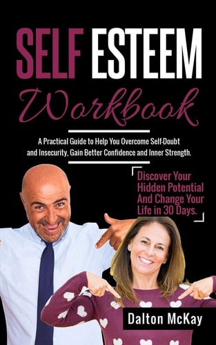 Self Esteem Workbook A Practical Guide To Help You Overcome Self Doubt And Insecurity, Gain Better Confidence And Inner Strength. Discover Your Hidden Potential And Change Your Life In 30 Days.