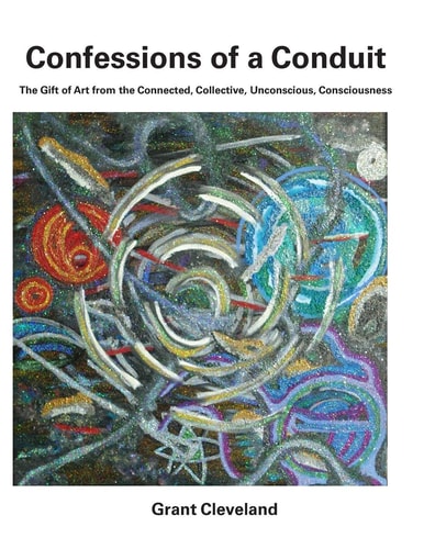 Confessions of a Conduit The Gift of Art from the Connected, Collective, Unconscious, Consciousness