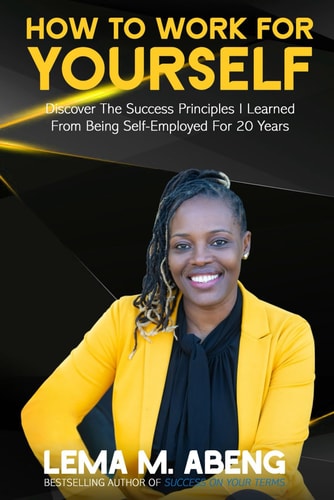 How To Work For Yourself Discover The Success Principles I Learned From Being Self-Employed For 20 Years