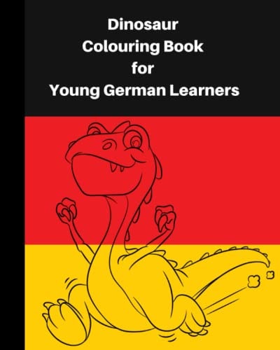 Dinosaur Colouring Book for Young German Learners A Delightful Dinosaur Adventure for Children, Who Like Colouring in and Learning German