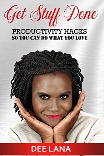 Get Stuff Done Productivity Hacks So You Can Do What You Love