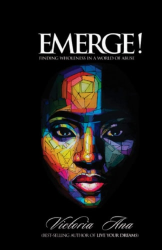 Emerge! Finding Wholeness In A World Of Abuse