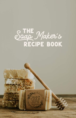 The Soap Maker's Recipe Book For the DIY Soaper