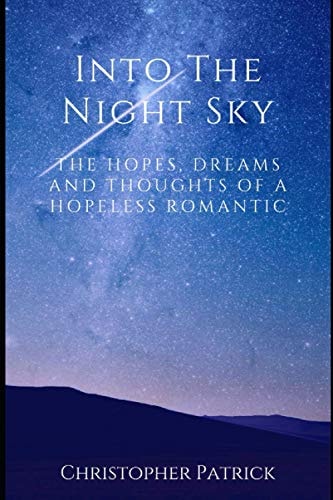 Into the Night Sky The Hopes, Dreams and Thoughts of a Hopeless Romantic