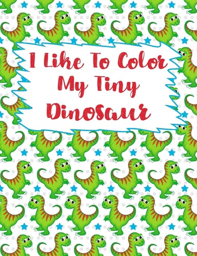 I Like To Color My Tiny Dinosaur Dinosaur Coloring Book, Coloring Book For Kids, Birthday Party Activity, Dino Coloring Book,30 Coloring Pages, 8 1/2 X 11 Inches.Perfect Christmas Gift For Kids, Great Birthday Present For Dinosaur Lovers.
