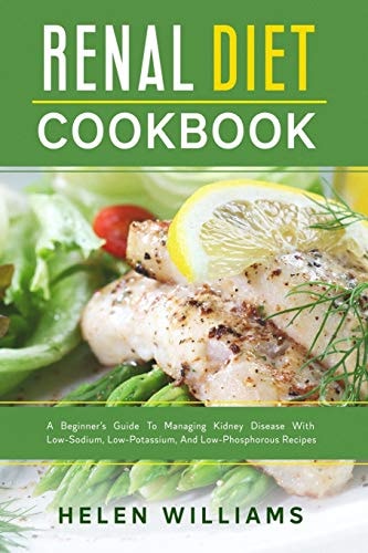 Renal Diet Cookbook A Beginner's Guide To Managing Kidney Disease With Low-Sodium, Low-Potassium, And Low-Phosphorous Recipes