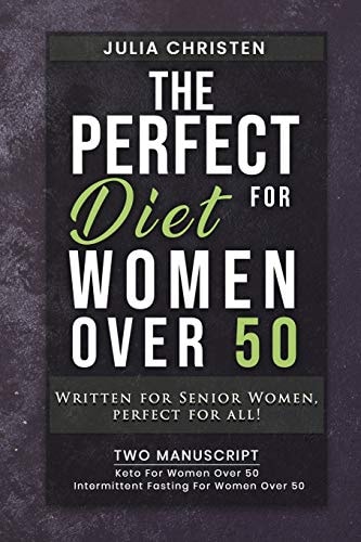 The PERFECT DIET for Women Over 50 Written for Senior Women, PERFECT for ALL - 2 MANUSCRIPT - Keto For Women Over 50 - Intermittent Fasting For Women Over 50