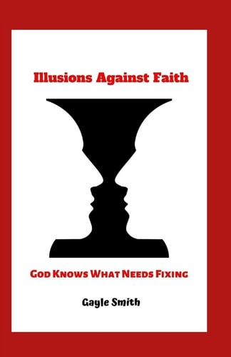 Illusions Against Faith God Knows What Needs Fixing