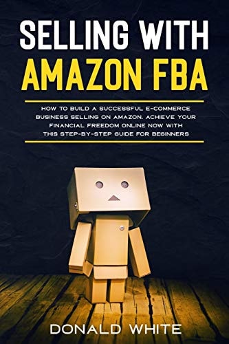 Selling with Amazon Fba Learn the Best Strategies to Build a $ 10,000/Month E-Commerce Business with Amazon. Secrets of the Most Successful Sellers on Amazon Revealed