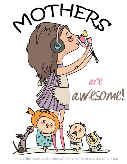 Mothers are awesome!: A coloring book celebration of moms for mothers day or any day