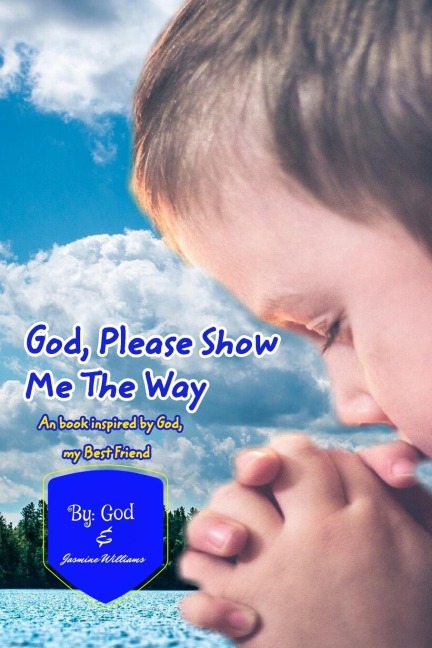 God Please Show Me The Way: An inspired book by God, my Bestfriend