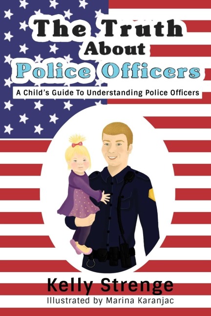 The Truth About Police Officers: A Childs Guide To Understanding Police Officers