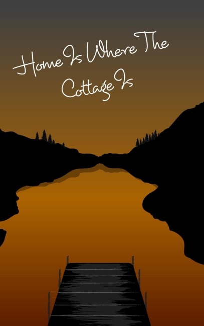 Cottage Notebook - Home Is Where The Cottage Is: Cottage Life Journal / Notebook - Blank Lined Paper